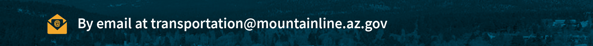 White text on a dark teal background reads: "By email at transportation@mountainline.az.gov" with a yellow email icon on the left.